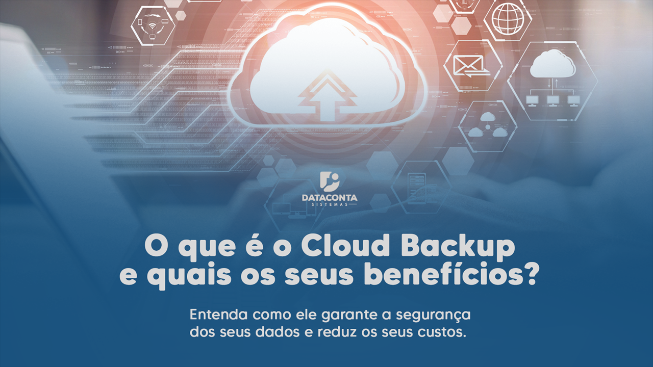 O que é o Cloud Backup e quais os seus benefícios? O que é o Cloud Backup e quais os seus benefícios?