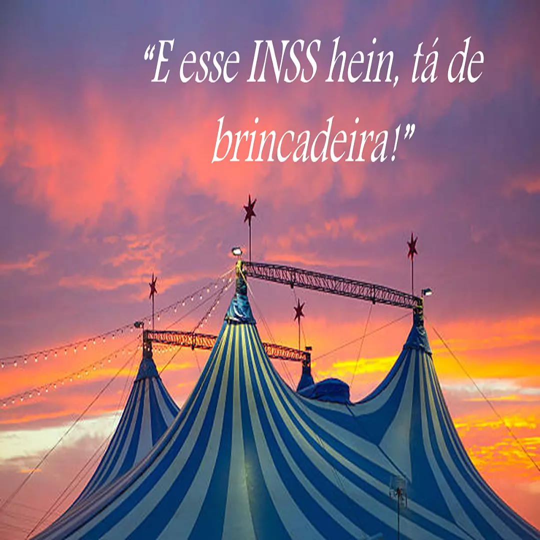 “E esse INSS hein, tá de brincadeira!”